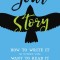 Your Story: How to Write It So Others Will Want to Read It