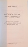 ARTA DE A OBTINE TOT CE ITI DORESTI de AUREL MILITARU, 2009 , * PREZINTA SUBLINIERI SI INSEMNARI