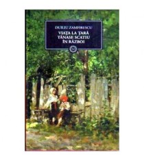 Duiliu Zamfirescu - Viata la tara. Tanase Scatiu. In razboi (Vol.18)
