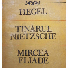 C. I. Gulian - Hegel. Tanarul Nietzsche. Mircea Eliade (semnata) (editia 1992)