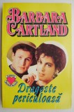 Dragoste Periculoasa - Barbara Cartland - Roman de Dragoste - Carte Beletristica