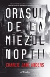 Orasul de la miezul noptii - Charlie Jane Anders - Roman SF Fantasy - Carte beletristica