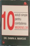 10 SOLUTII SIMPLE PENTRU COMBATEREA MIGRENELOR-DAWN A MARCUS-347556
