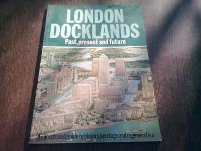 LONDON DOCKLANDS. PAST, PRESENT AND FUTURE (GHID ILUSTRAT, TEXT IN LIMBA ENGLEZA) foto