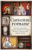 Curiozitati romane. Povesti stranii si fapte surprinzatoare din istoria celui mai mare imperiu al lumii/J.C. McKeown, ALL