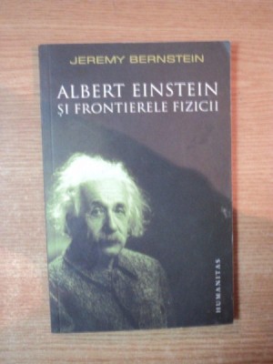 ALBERT EINSTEIN SI FRONTIERELE FIZICII de JEREMY BERNSTEIN 2008 foto
