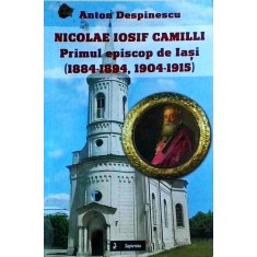 Anton Despinescu - Nicolae Iosif Camilli. Primul episcop de Iasi (1884-1894,