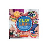 Clay Lab for Kids: 52 Projects to Make, Model, and Mold with Air-Dry, Polymer, and Homemade Clay