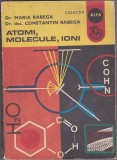bnk ant Dr Maria Rabega , Dr doc Constantin Rabega - Atomi , molecule , ioni