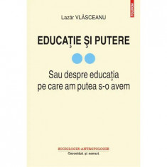 Educatie si putere. Sau despre educatia pe care am putea s-o avem (vol. II), Lazar Vlasceanu