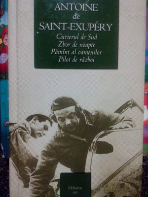 Antoine de Saint Exupery - Curierul de sud. Zbor de noapte. Pamant al oamenilor. Pilot de razboi foto