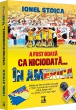 A fost odata ca niciodata... in America - Ionel Stoica