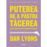 Puterea de a pastra tacerea intr-o lume in care se vorbeste prea mult/Dan Lyons