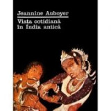 Jeanine Auboyer - Viața cotidiană &icirc;n India antică