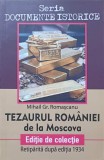 Tezaurul Romaniei de la Moscova - Mihail Gr. Romascanu, Editie de Colectie, Retiparita 1934, Paul Editions, 2018, Documente Istorice