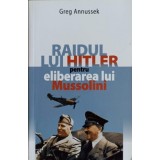 RAIDUL LUI HITLER PENTRU ELIBERAREA LUI MUSSOLINI-GREG ANNUSSEK-235822
