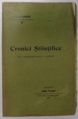 CRONICI STIINTIFICE de G.G. LONGINESCU , INTRODUCERE de DR. C.I. ISTRATI , 1905