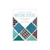 Essential Crochet Next-Level Stitches: Portable Stitch Companion: Textures, Colorwork, and Fancy Edgings