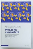 MIRACOLUL CUNOASTERII , STIINTELE , FILSOFIA SI TEOLOGIA IN DIALOG DESPRE TAINELE UNIVERSULUI SI ALE VIETII de ADRIAN SORIN MIHALACHE , 2024