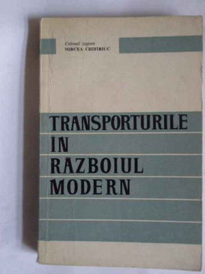 Transporturile In Razboiul Modern - Mircea Chifiriuc ,266386 foto