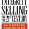 Integrity Selling for the 21st Century: How to Sell the Way People Want to Buy