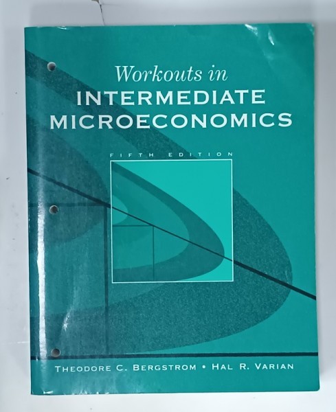 WORKOUTS IN INTERMEDIATE MICROECONOMICS by THEODORE C. BERGSTROM and HAL . R. VARIAN , 1996 , PERFORATA PE MARGINE PENTRU INDOSARIERE