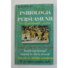 PSIHOLOGIA PERSUASIUNII , CUM SA-I CONVINGETI PE ALTII DE MODUL VOSTRU DE GANDIRE de KEVIN HOGAN , 1996