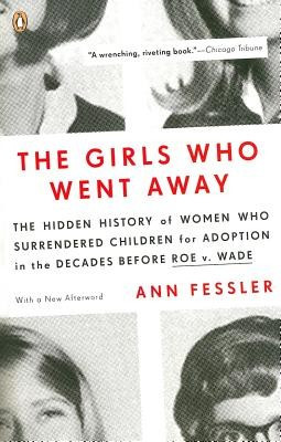 The Girls Who Went Away: The Hidden History of Women Who Surrendered Children for Adoption in the Decades Before Roe V. Wade foto