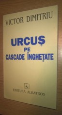 Urcus pe cascade inghetate : din memoriile unui fost diplomat / Victor Dimitriu foto