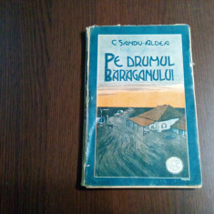 PE DRUMUL BARAGANULUI - C. Sandu Aldea - Editura Cartea Romaneasca, 1924, 197 p.