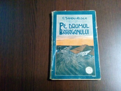 PE DRUMUL BARAGANULUI - C. Sandu Aldea - Editura Cartea Romaneasca, 1924, 197 p. foto
