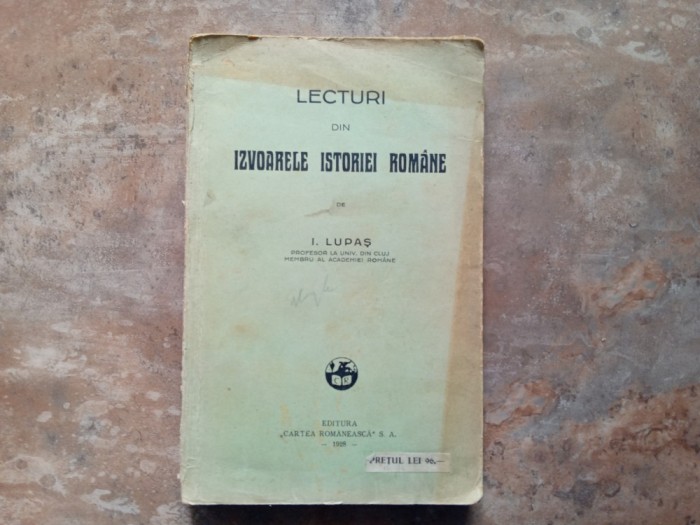 LECTURI DIN IZVOARELE ISTORIEI ROMANE de I. LUPAS , 1928