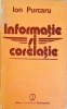 Informatie si Corelatie - Ion Purcaru - Filosofie, Stiintifica si Enciclopedica 1988, Hardcover