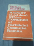 RAPORT LA CEL DE-AL XII CONGRES PCR DE NICOLAE CEAUSESCU