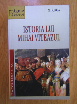 Nicolae Iorga - Istoria lui Mihai Viteazul foto