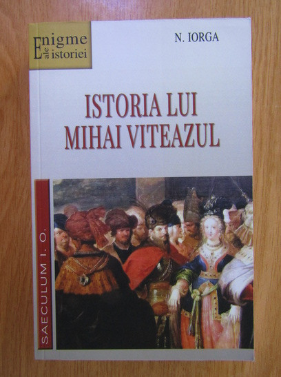 Nicolae Iorga - Istoria lui Mihai Viteazul