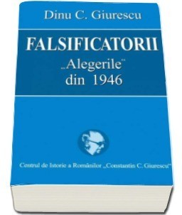 FALSIFICATORII. ALEGERILE DIN 1946 - DINU C. GIURESCU foto