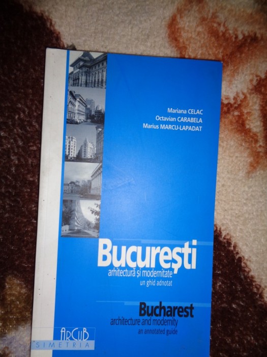 Bucuresti - arhitectura si modernitate / un ghid adnotat - Mariana Celac , Octavian Carabela , Marius Lepadat / ilustratii, planuri,editie bilingva