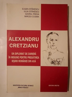 Eugen Stănescu et al. - Alexandru Cretzianu: un diplomat de carieră &amp;icirc;n misiune pentru pregătirea ieșirii Rom&amp;acirc;niei din Axă foto