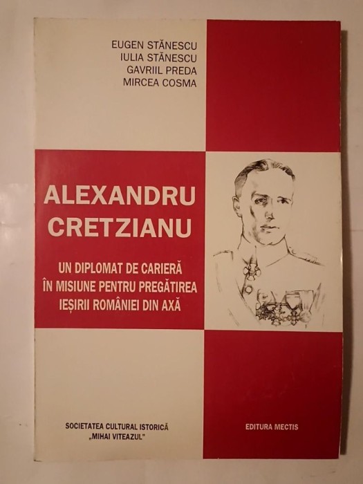 Eugen Stănescu et al. - Alexandru Cretzianu: un diplomat de carieră &icirc;n misiune pentru pregătirea ieșirii Rom&acirc;niei din Axă