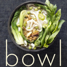 Bowl: Vegetarian Recipes for Ramen, PHO, Bibimbap, Dumplings, and Other One-Dish Meals