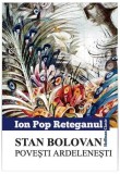 Stan Bolovan. Povesti ardelenești - Paperback brosat - Ion Pop-Reteganul - Hoffman