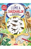 Lumea dinozaurilor cu activitati si jocuri captivante