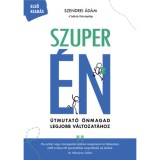 Szuper &Eacute;N - &Uacute;tmutat&oacute; &ouml;nmagad legjobb v&aacute;ltozat&aacute;hoz - Szendrei &Aacute;d&aacute;m