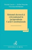 Sistemul electoral si referendumul in jurisprudenta Curtii Constitutionale - Marian Enache, Stefan Deaconu, Valentina Barbateanu