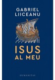 Isus al meu - Gabriel Liiceanu - Humanitas