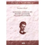 Mond&aacute;k a n&eacute;hai j&oacute; Petőfi S&aacute;ndor p&eacute;ld&aacute;s &eacute;let&eacute;ből - Vars&aacute;nyi J&oacute;zsef