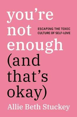 You&amp;#039;re Not Enough (and That&amp;#039;s Ok): Escaping the Toxic Culture of Self-Love foto