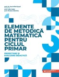 Elemente de metodică matematică pentru ciclul primar - Paperback brosat - Paralela 45 educațional