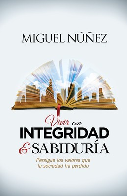 Integridad y Sabiduria: En Busqueda de Los Valores Que La Sociedad Ha Perdido